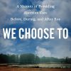 We Choose To A Memoir of Providing Abortion Care Before During and After Roe