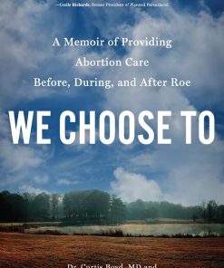 We Choose To A Memoir of Providing Abortion Care Before During and After Roe