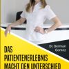 Das Patientenerlebnis macht den Unterschied Wie Sie an Ihrer Rezeption und in Ihrer Praxis exzellenten Patientenservice bieten