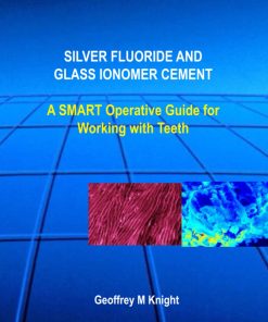 Silver Fluoride and Glass Ionomer A SMART Operative Guide For Working With Teeth