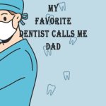 My Favorite Dentist Calls Me Dad