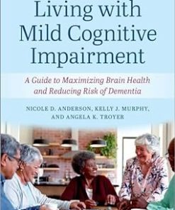 Living with Mild Cognitive Impairment A Guide to Maximizing Brain Health and Reducing the Risk of Dementia 2nd Edition