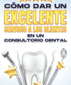 CÓMO DAR UN EXCELENTE SERVICIO A LOS CLIENTES EN UN CONSULTORIO DENTAL