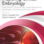 Mastering Clinical Embryology Good Practice Clinical Biology Assisted Reproductive Technologies and Advanced Laboratory Skills