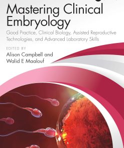 Mastering Clinical Embryology Good Practice Clinical Biology Assisted Reproductive Technologies and Advanced Laboratory Skills