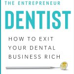 The Entrepreneur Dentist How to Exit Your Dental Business Rich