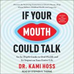 If Your Mouth Could Talk An In Depth Guide to Oral Health and Its Impact on Your Entire Life