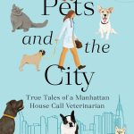 Pets and the City True Tales of a Manhattan House Call Veterinarian