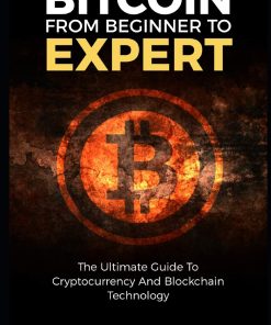 Bitcoin From Beginner To Expert The Ultimate Guide To Cryptocurrency And Blockchain Technology