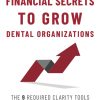 DEO's Financial Secrets to Grow Dental Organizations The 9 Required Clarity Tools