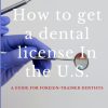 How to get a dental license in the U S a guide for foreign trained dentists