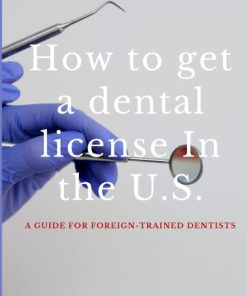 How to get a dental license in the U S a guide for foreign trained dentists