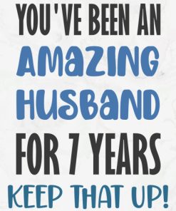 You've been an amazing husband for 7 years keep that up