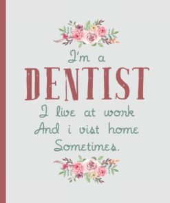 I'm a Dentist I Live At Work Notebook & Journal