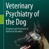 Veterinary Psychiatry of the Dog Diagnosis and Treatment of Behavioral Disorders 1st Edition