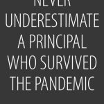 Never Underestimate a Principal who survived the pandemic