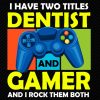 I Have Two Titles Dentist and Gamer And I Rock Them Both