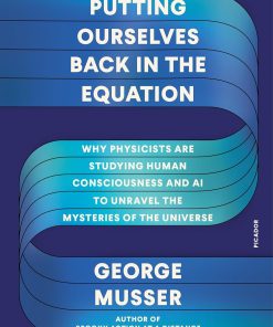 Putting Ourselves Back in the Equation Why Physicists Are Studying Human Consciousness and AI to Unravel the Mysteries of the Universe