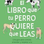 El libro que tu perro quiere que leas Una guía para conocer entender y respet ar a tu compañero canino The Book Your Dog Wants You to Read
