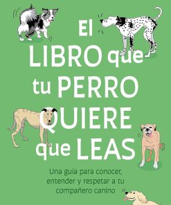 El libro que tu perro quiere que leas Una guía para conocer entender y respet ar a tu compañero canino The Book Your Dog Wants You to Read