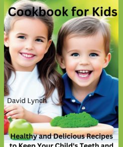 A Dental Health Cookbook for Kids Healthy and Delicious Recipes to Keep Your Child's Teeth and Gums Happy
