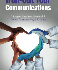 Iron Out Your Communications 7 Simple Steps to a Successful Dental Team and Loyal Patients