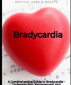 A Comprehensive Guide to Bradycardia Understanding Management and Future Horizons Medical care and health