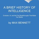 A Brief History of Intelligence Evolution AI and the Five Breakthroughs That Made Our Brains