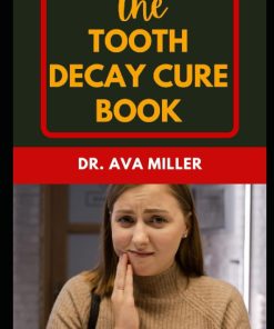 The Tooth Decay Cure Book A Holistic Guide to Cure Tooth Decay & Cavities Naturally