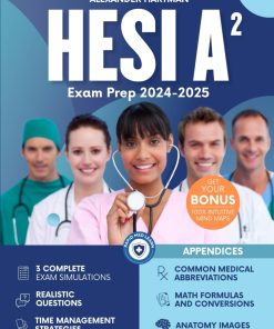 HESI A2 Mastery Guide Ace the Exam with Proven Strategies Tailored Study Plans In Depth Content Reviews and 3 Practice Tests to Secure the Top Score and Advance Your Healthcare Career
