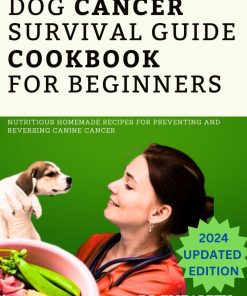 DOG CANCER SURVIVAL GUIDE COOKBOOK FOR BEGINNERS Nutritious Homemade Recipes for Preventing and Reversing Canine Cancer