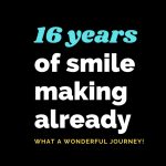 16 Years of smile making already