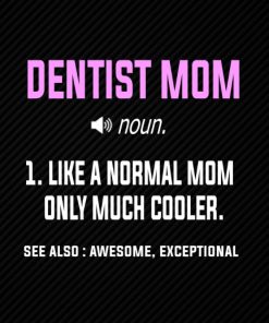 Dentist Mom Definition Like a Normal Mom Only Much Cooler