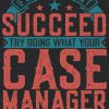 If At First You Don't Succeed Try Doing What Your Case Manager Told You To Do The First Time
