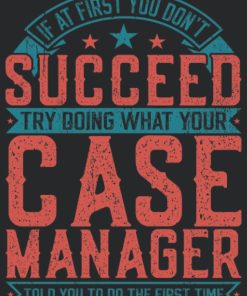 If At First You Don't Succeed Try Doing What Your Case Manager Told You To Do The First Time