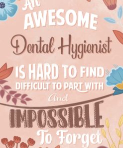 An Awesome Dental Hygienist Is Hard To Find Difficult To Part With And Impossible To Forget