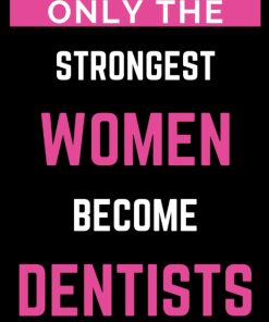 Only The Strongest Women Become Dentists