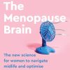 The Menopause Brain The new science for women to navigate midlife and optimise brain health for later years