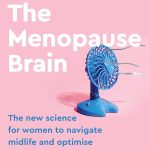 The Menopause Brain The new science for women to navigate midlife and optimise brain health for later years