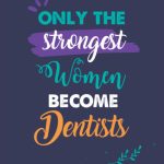 Only the Strongest Women Become Dentists