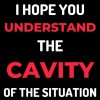 I Hope You Understand The Cavity Of The Situation
