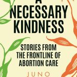A Necessary Kindness Stories From the Frontline of Abortion Care