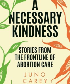 A Necessary Kindness Stories From the Frontline of Abortion Care