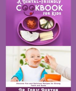 A DENTAL FRIENDLY COOKBOOK FOR KIDS Discover Fun and Delicious Recipes for Strong Teeth and Gums