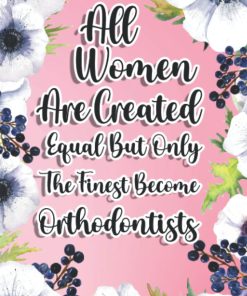 All Women Are Created Equal But Only The Finest Become Orthodontists