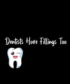Dentists Have Fillings Too