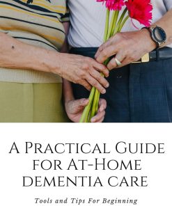 A Practical Guide for At Home Dementia Care Tools and Tips For Beginning Your Caregiving Journey