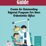 Orthodontist'S Guide Create An Outstanding Referral Program For Your Orthodontic Office