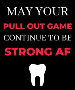 May Your Pull Out Game Continue To Be Strong AF