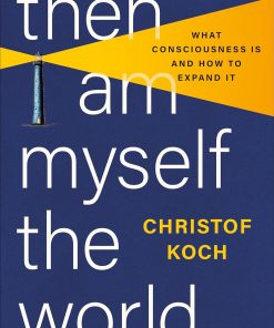 Then I Am Myself the World What Consciousness Is and How to Expand It